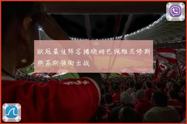 欧冠最佳阵容揭晓姆巴佩维尼修斯热苏斯领衔出战